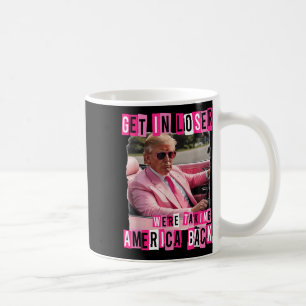Funny Get In Loser We Are Taking America Back Coffee Mug