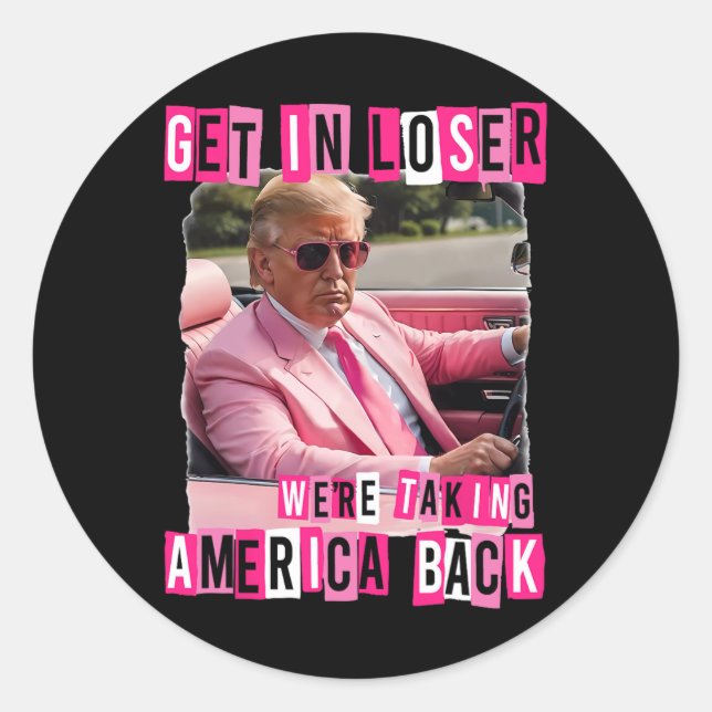 Funny Get In Loser We Are Taking America Back Trum Classic Round Sticker (Front)