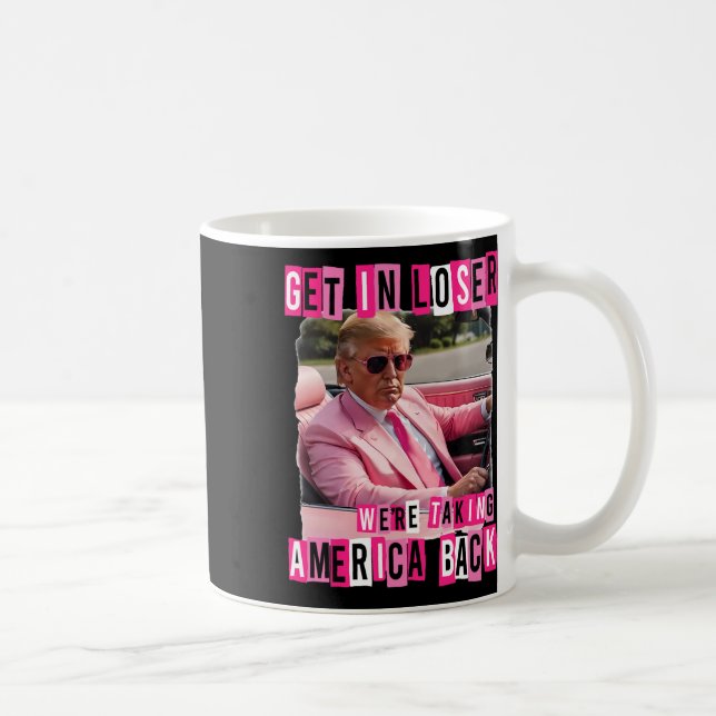 Funny Get In Loser We Are Taking America Back Trum Coffee Mug (Right)