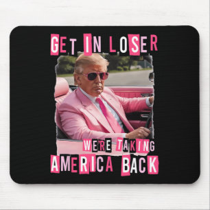 Funny Get In Loser We Are Taking America Back Trum Mouse Pad