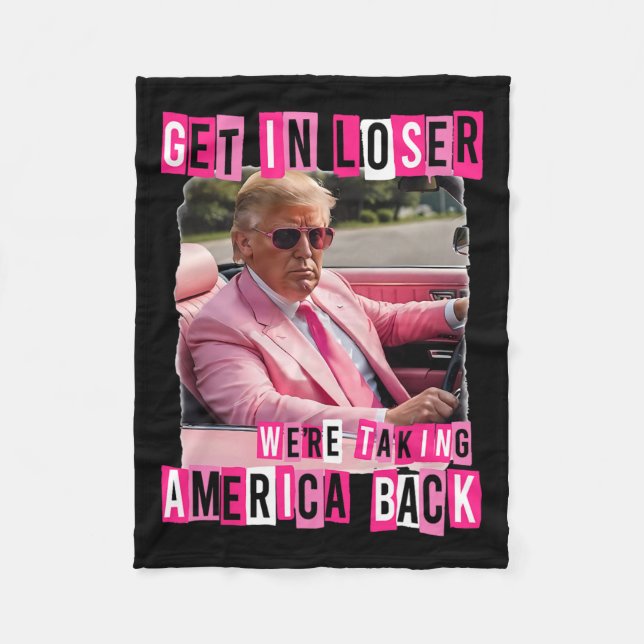 Funny Get In Loser We Are Taking America Byck Trum Fleece Blanket (Front)