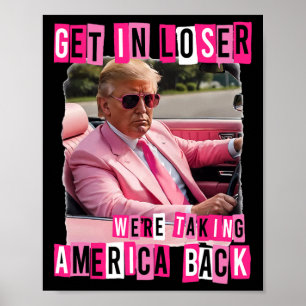 Funny Get In Loser We Are Taking America Byck Trum Poster