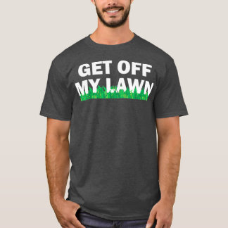 Funny Get Off My Lawn Quote Landscaping T-Shirt