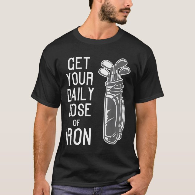 Funny Get Your Daily Dose Of Iron Golf Players gif T-Shirt (Front)