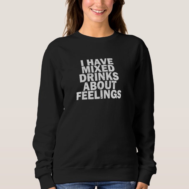 Funny Getting Drunk I Have Mixed Drinks About Feel Sweatshirt (Front)