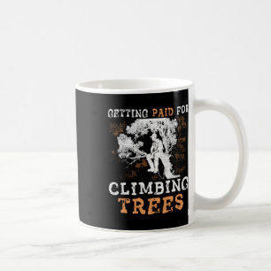 Funny getting Paid For Climbing Trees' - Arborist  Coffee Mug