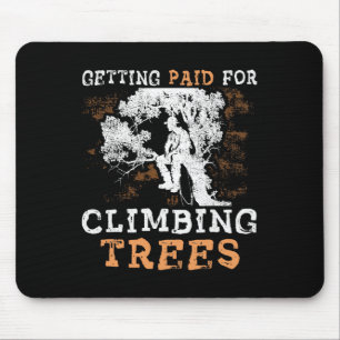 Funny getting Paid For Climbing Trees' - Arborist Mouse Pad