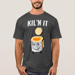 Funny Gift For Ceramics Teacher Kiln It Pottery T-Shirt