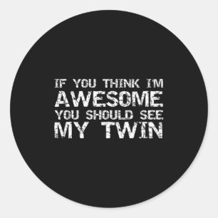 Funny Gift For Twin From Twin If You Think I'm Awe Classic Round Sticker