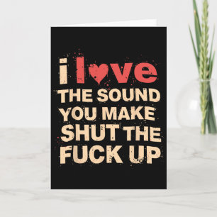 Funny Gift Love The Sound You Make When You Shut T Card