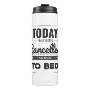 Funny Gift Today Has Been Cancelled Go Back To Bed Thermal Tumbler