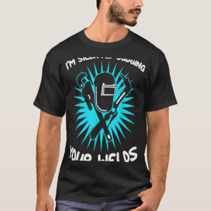 Funny Gift Welder Design I'm Silently Judging Your T-Shirt
