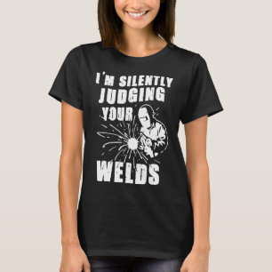 Funny Gift Welder I'm Silently Judging Your Welds T-Shirt