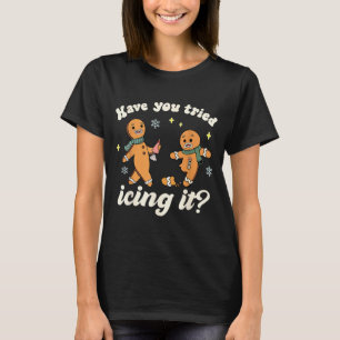 Funny Gingerbread Have You Tried Icing It Er Nurse T-Shirt