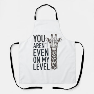 Funny Giraffe You Aren’t Even on My Level T-Shirt_ Apron