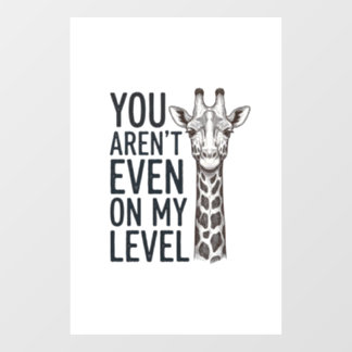 Funny Giraffe You Aren’t Even on My Level T-Shirt_ Window Cling