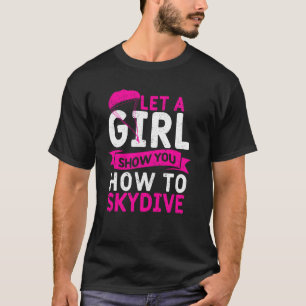 Funny Girls Skydiver Sky Diving Let A Girl Show Yo T-Shirt