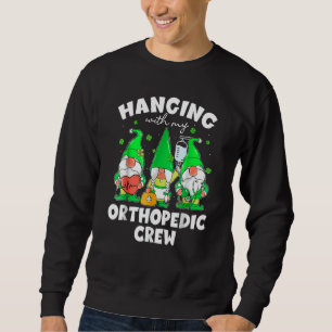 Funny Gnome Hanging With Orthopedic Nurse St Patri Sweatshirt