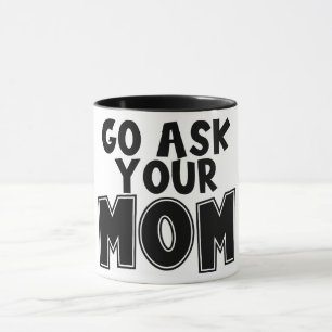 Funny Go Ask Your Mom Mug