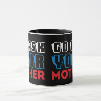 Funny Go Ask Your Mother Sarcastic Father Dad Coff Mug