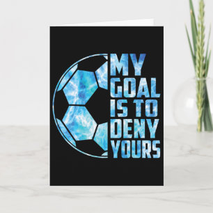Funny Goalkeeper Soccer Goalie My Goal Is To Deny Card