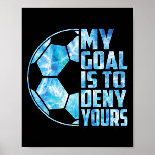 Funny Goalkeeper Soccer Goalie My Goal Is To Deny Poster