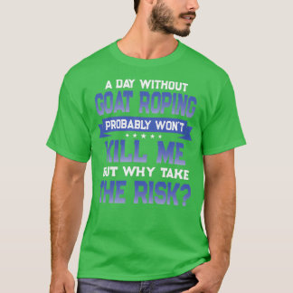 Funny Goat Roping Quote Goat Roper Themed Novelty T-Shirt