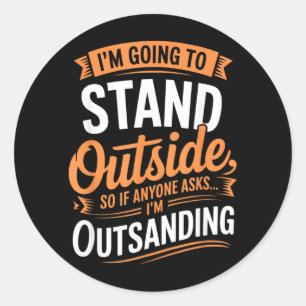 Funny Going To Stand Outside Humour Quote Pun Classic Round Sticker