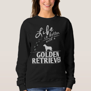 Funny Golden Retriever Life Is Better With A Golde Sweatshirt