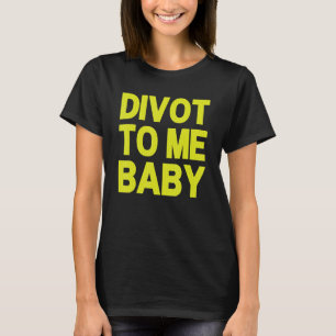 Funny Golf Divot To Me Baby Golfer Saying Humor_2 T-Shirt