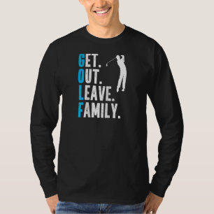 Funny Golf Get Out Leave Family Golfing Humour Jo T-Shirt