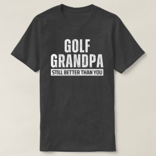 Funny Golf Grandpa Gift for Men Better Than You T-Shirt