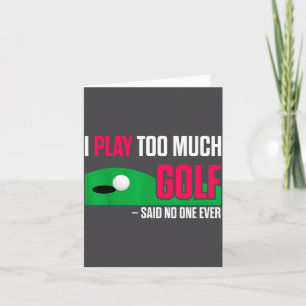 Funny Golf I Play Too Much Golf Said Ever Quote  Card