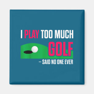 Funny Golf I Play Too Much Golf Said Ever Quote  Magnet