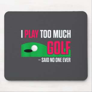 Funny Golf I Play Too Much Golf Said Ever Quote Mouse Pad