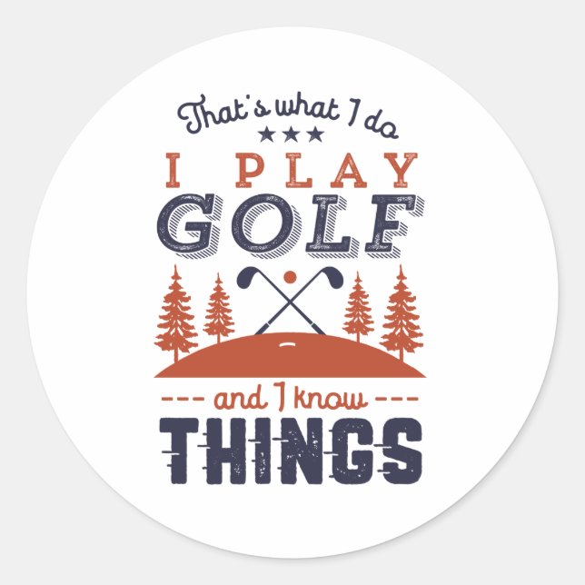 Funny Golf Player Golfer I Play Golf I Know Things Classic Round Sticker (Front)