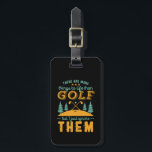 Funny Golf Player Sports and Golfing Sarcasm Humou Luggage Tag<br><div class="desc">There are more things to life than golf. Funny and humourous design for golf player, golf coach or golf fan. This vintage retro merchandise is great for those who enjoy golfing at the golf course, putting and scoring birdie. Perfect for professional golfers, those playing golf for fun or golf caddy....</div>