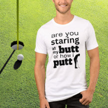 Funny Golf Quote Staring at my Butt or how I Putt