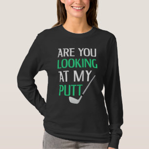 Funny Golf With Saying Are You Looking At My Putt T-Shirt