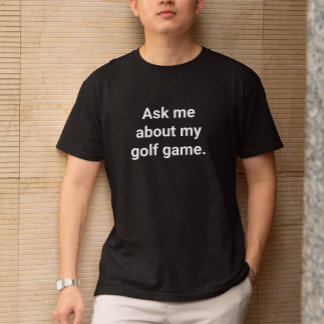 Funny Golfer Humour Ask Me About My Golf Game T-Shirt