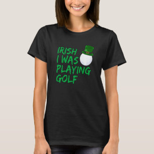 Funny Golfer Irish I Was Playing Golf T-Shirt