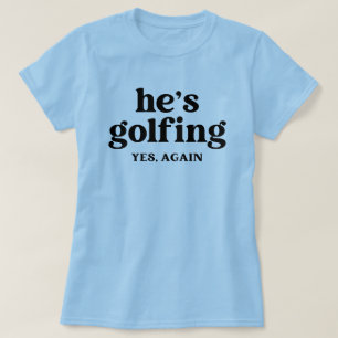 Funny Golfer Wife for Women Golf Gift He's Golfing T-Shirt