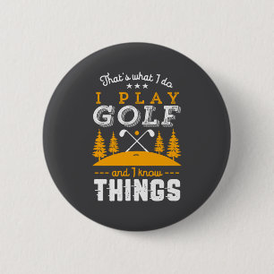 Funny Golfing Quote I Play Golf And I Know Things 2 Inch Round Button