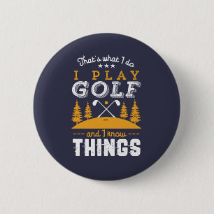 Funny Golfing Quote I Play Golf and I Know Things 2 Inch Round Button