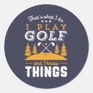 Funny Golfing Quote I Play Golf and I Know Things Classic Round Sticker