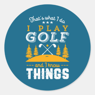 Funny Golfing Quote I Play Golf And I Know Things Classic Round Sticker