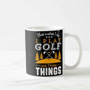 Funny Golfing Quote I Play Golf And I Know Things Coffee Mug