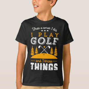 Funny Golfing Quote I Play Golf And I Know Things T-Shirt