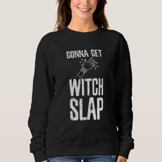Funny Gonna Get Witch Slap Humour Slapping Experts Sweatshirt