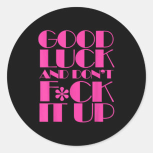Funny Good Luck And Don't F Ck It Up Drag Race  Classic Round Sticker